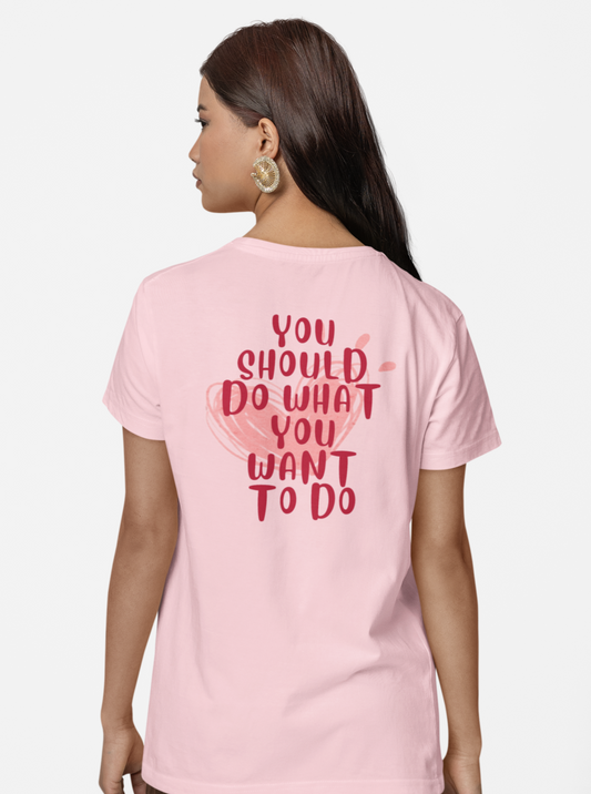 pink tshirt with text 'you should do what you want to do' in pink at back